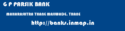 G P PARSIK BANK  MAHARASHTRA THANE MAJIWADE, THANE   banks information 